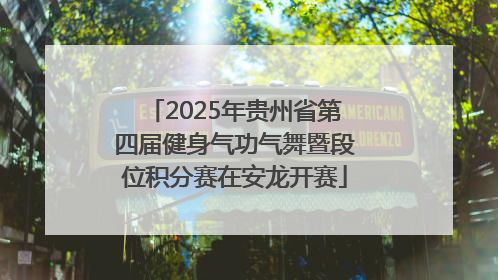 2025年贵州省第四届健身气功气舞暨段位积分赛在安龙开赛