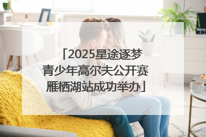 2025星途逐梦青少年高尔夫公开赛雁栖湖站成功举办