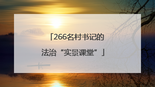 266名村书记的法治“实景课堂”