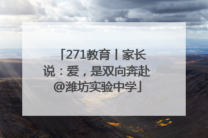 271教育丨家长说：爱，是双向奔赴@潍坊实验中学