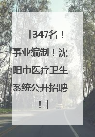 347名！事业编制！沈阳市医疗卫生系统公开招聘！