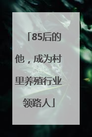 85后的他，成为村里养殖行业领路人