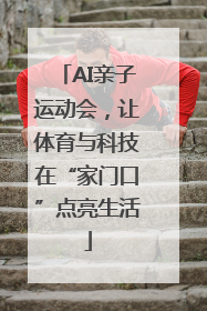 AI亲子运动会，让体育与科技在“家门口”点亮生活