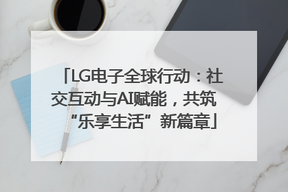 LG电子全球行动：社交互动与AI赋能，共筑“乐享生活”新篇章